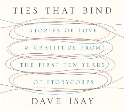 Ties That Bind: Stories of Love and Gratitude from the First Ten Years of StoryCorps