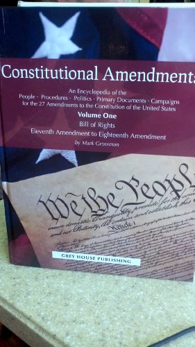 Constitutional Amendments: An Encyclopedia of the People, Procedures, Politics, Primary Documents, Campaigns for the 27 Amendments to the Constitution of the United States (2 Volumes) by Mark Grossman