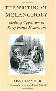 The Writing of Melancholy: Modes of Opposition in Early French Modernism by Ross Chambers