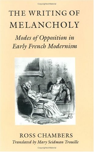 The Writing of Melancholy: Modes of Opposition in Early French Modernism by Ross Chambers