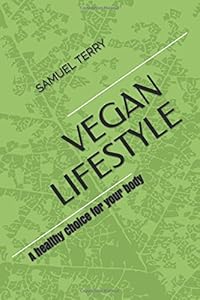 Vegan lifestyle: How to love being vegan by Samuel Terry