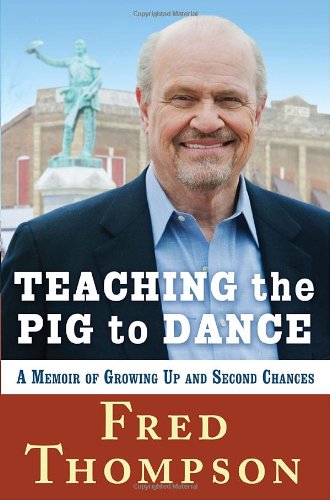 Teaching the Pig to Dance: A Memoir of Growing Up and Second Chances by Fred Thompson