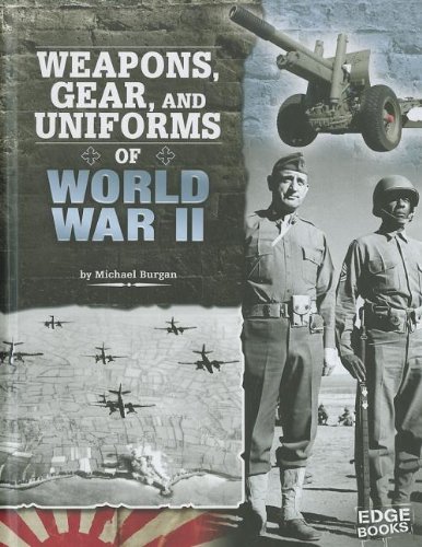 Weapons, Gear, and Uniforms of World War II by Michael Burgan