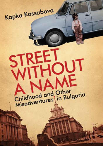 Street Without a Name: Childhood and Other Misadventures in Bulgaria by Kapka Kassabova