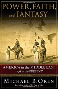 Power, Faith, and Fantasy: America in the Middle East: 1776 to the Present