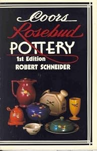 Coors Rosebud Pottery by by Schneider, Robert H., M.D.