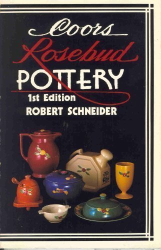 Coors Rosebud Pottery by by Schneider, Robert H., M.D.