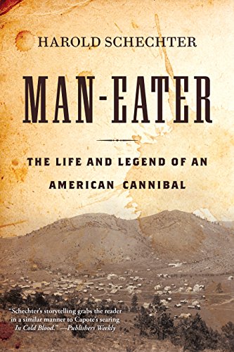 Man-Eater: The Life and Legend of an American Cannibal by Harold Schechter