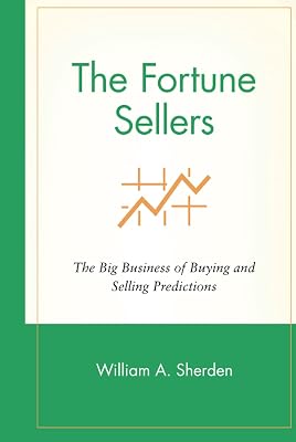 The Fortune Sellers: The Big Business of Buying and Selling Predictions