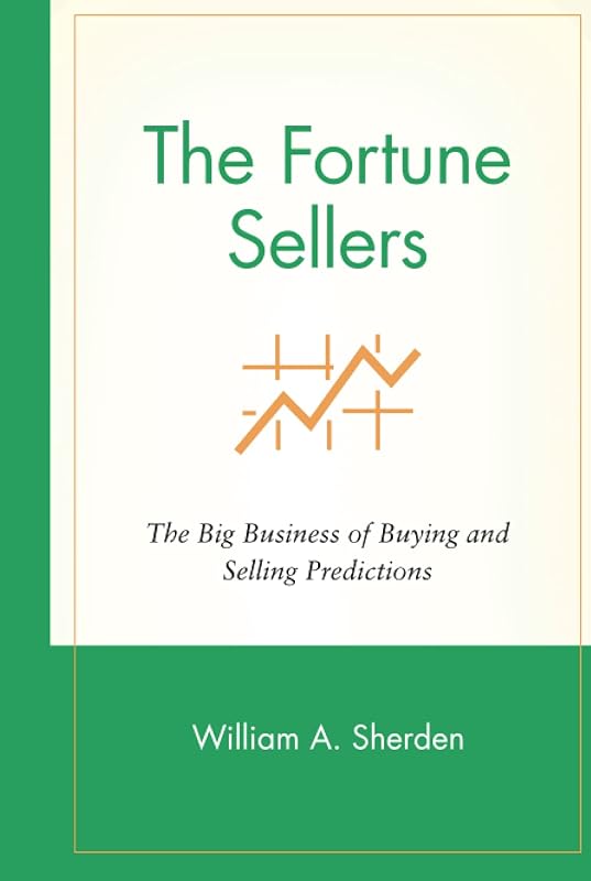The Fortune Sellers: The Big Business of Buying and Selling Predictions by William A. Sherden