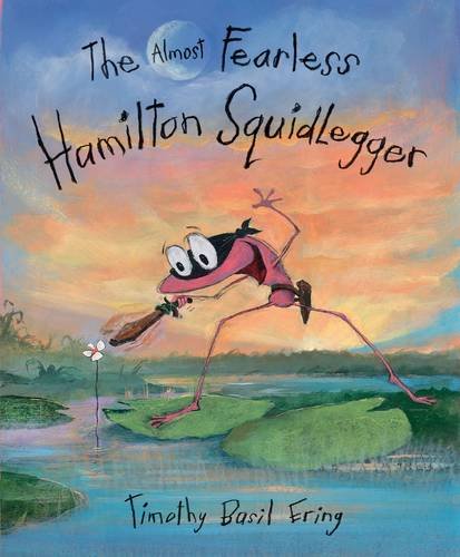 The Almost Fearless Hamilton Squidlegger by Timothy Basil Ering  (Author, Illustrator)