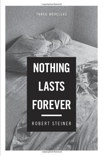 Nothing Lasts Forever: Three Novellas by Robert Steiner