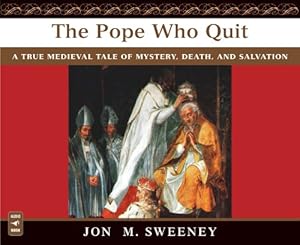 The Pope Who Quit: A True Medieval Tale of Mystery, Death, and Salvation