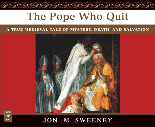 The Pope Who Quit: A True Medieval Tale of Mystery, Death, and Salvation by Jon M Sweeney