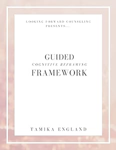 The Guided Cognitive Reframing Framework: Self Guided Journal by Tamika England
