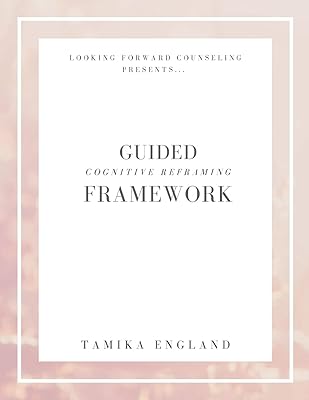 The Guided Cognitive Reframing Framework: Self Guided Journal
