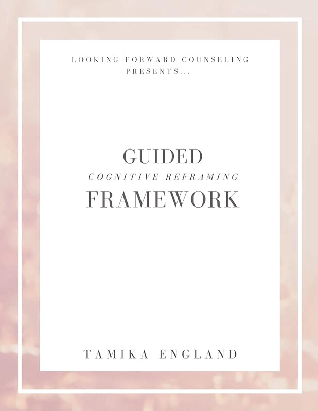 The Guided Cognitive Reframing Framework: Self Guided Journal by Tamika England