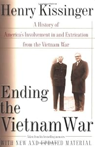 Ending the Vietnam War : A History of America's Involvement in and Extrication from the Vietnam War