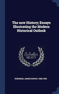 The new History; Essays Illustrating the Modern Historical Outlook