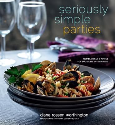 Seriously Simple Parties: Recipes, Menus &amp; Advice for Effortless Entertaining