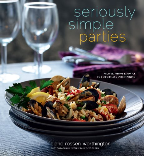 Seriously Simple Parties: Recipes, Menus &amp; Advice for Effortless Entertaining by Diane Rossen Worthington