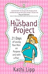 The Husband Project: 21 Days of Loving Your Man--on Purpose and with a Plan