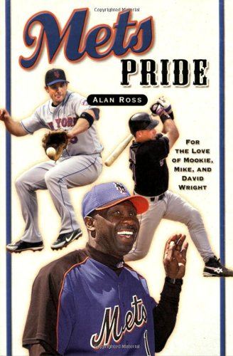 Mets Pride: For the Love of Mookie, Mike and David Wright by Alan Ross