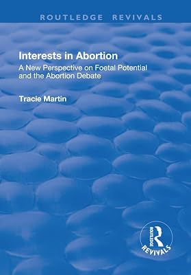 Interests in Abortion: A New Perspective on Foetal Potential and the Abortion Debate (Routledge Revivals)