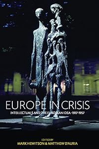 Europe in Crisis: Intellectuals and the European Idea, 1917-1957 by Mark Hewitson