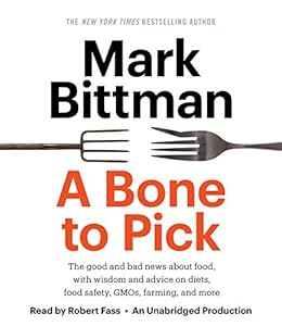 A Bone to Pick: The good and bad news about food, with wisdom and advice on diets, food safety, GMOs, farming, and more