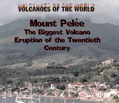 Mount Pelee: The Deadliest Volcano Eruption of the Twentieth Century (Volcanoes of the World)
