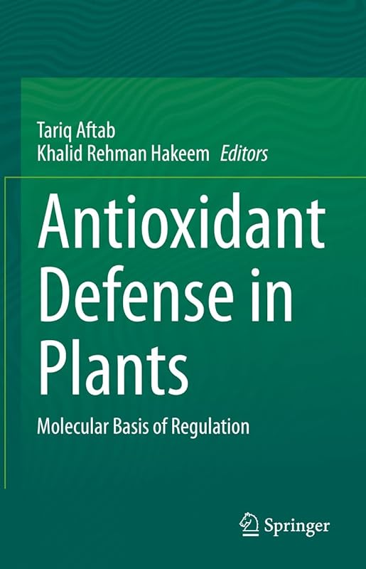 Antioxidant Defense in Plants: Molecular Basis of Regulation by Tariq Aftab