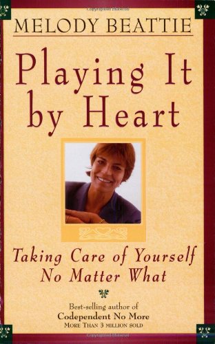 Playing It by Heart: Taking Care of Yourself No Matter What by Melody Beattie