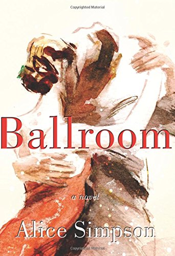 Ballroom: A Novel by Alice Simpson