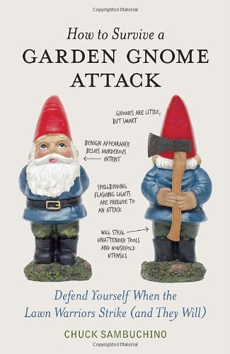 How to Survive a Garden Gnome Attack: Defend Yourself When the Lawn Warriors Strike by Chuck Sambuchino