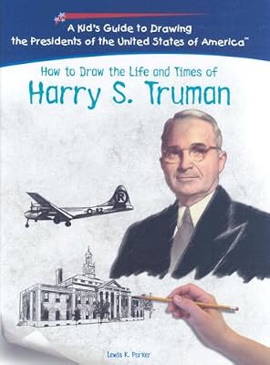 How to Draw the Life and Times of Harry S. Truman (Kid's Guide to Drawing the Presidents of the United States of America)