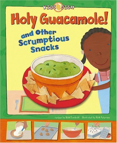 Holy Guacamole!: and Other Scrumptious Snacks by Nick Fauchald