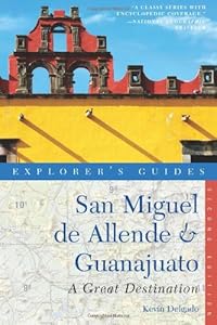 Explorer's Guide San Miguel de Allende & Guanajuato: A Great Destination (Second Edition) (Explorer's Great Destinations)