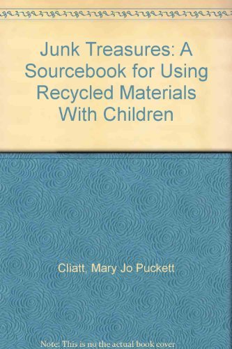 Junk Treasures: A Sourcebook for Using Recycled Materials With Children by Mary Jo Puckett Cliatt