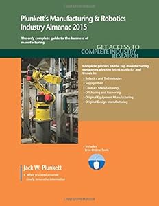 Plunkett's Manufacturing &amp; Robotics Industry Almanac 2015: Manufacturing &amp; Robotics Industry Market Research, Statistics, Trends &amp; Leading Companies