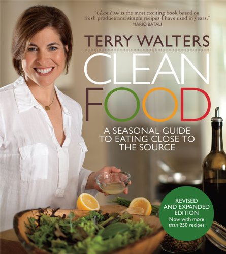 Clean Food, Revised Edition: A Seasonal Guide to Eating Close to the Source by Terry Walters