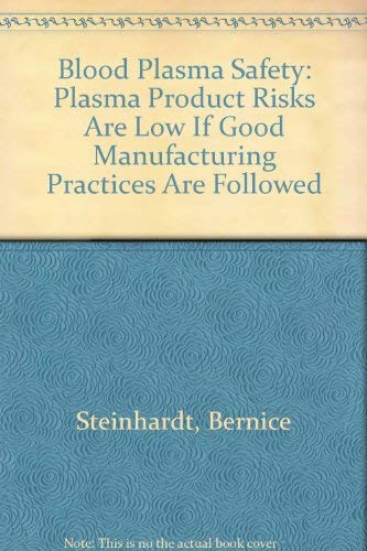 Blood Plasma Safety: Plasma Product Risks Are Low If Good Manufacturing Practices Are Followed by Bernice Steinhardt