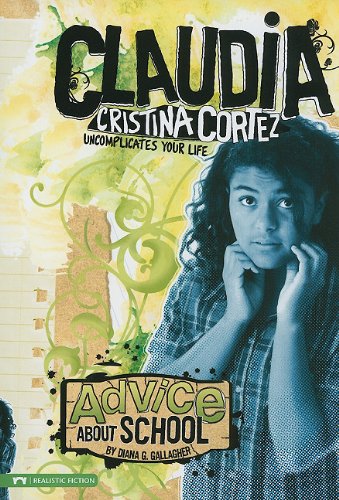 Advice About School: Claudia Cristina Cortez Uncomplicates Your Life by Diana G Gallagher