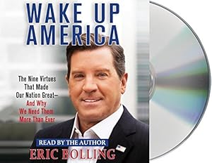Wake Up America: The Nine Virtues That Made Our Nation Great--and Why We Need Them More Than Ever by Eric Bolling
