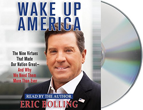 Wake Up America: The Nine Virtues That Made Our Nation Great--and Why We Need Them More Than Ever by Eric Bolling