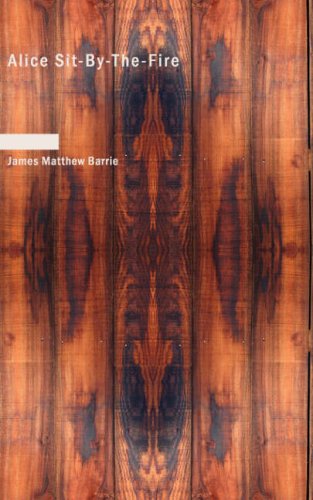 Alice Sit-By-The-Fire by James Matthew Barrie