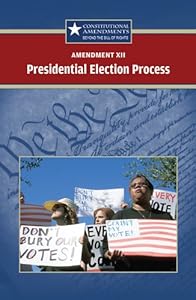 Amendment XII: Presidential Election Process (Constitutional Amendments: Beyond the Bill of Rights) by Jared Zacharias
