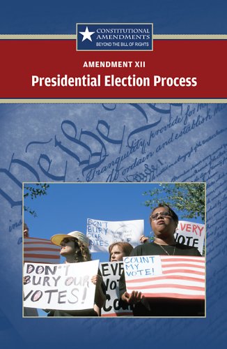 Amendment XII: Presidential Election Process (Constitutional Amendments: Beyond the Bill of Rights) by Jared Zacharias