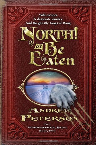 North! Or Be Eaten: Wild escapes. A desperate journey. And the ghastly Fangs of Dang. (The Wingfeather Saga) by Andrew Peterson