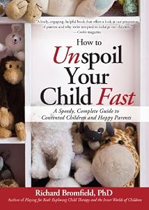 How to Unspoil Your Child Fast: A Speedy, Complete Guide to Contented Children and Happy Parents